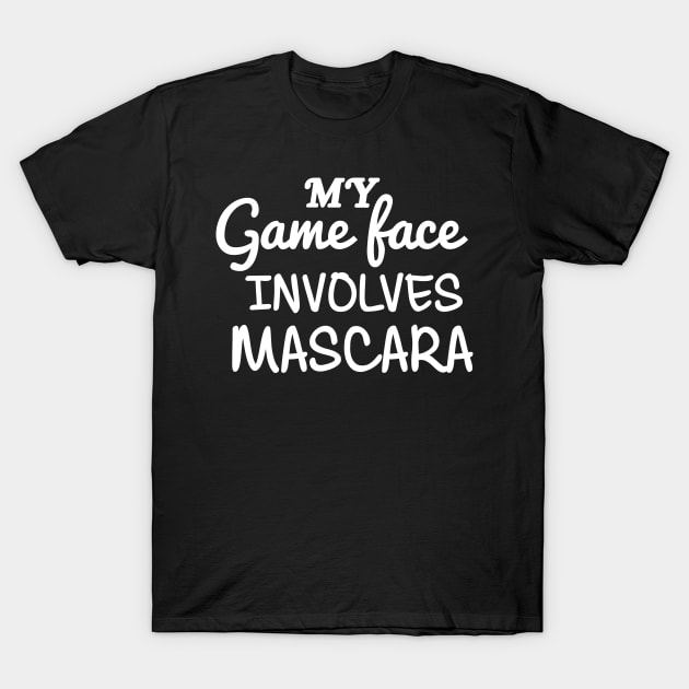 My Game Face Involves Mascara T-Shirt by joshp214